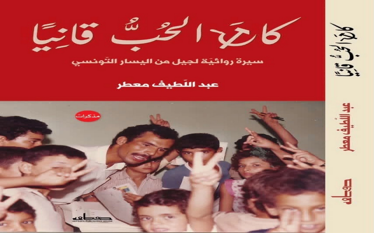 قراءة في نصف قرن من تجربة اليسار التونسي في كتاب «كان الحب قانيًا» للأستاذ عبد اللطيف معطر